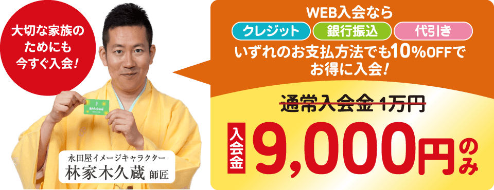 大切な家族のためにも今すぐ入会！WEB入会なら、クレジット・銀行振込・代引き、いずれのお支払い方法でも10％OFFでお得に入会！