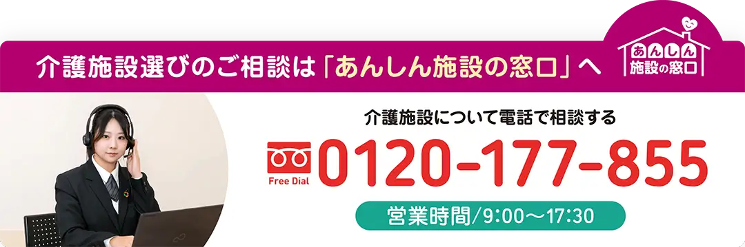 介護施設選びのご相談は「あんしん施設の窓口」へ。電話相談0120-177-855、営業時間9:00～17:30