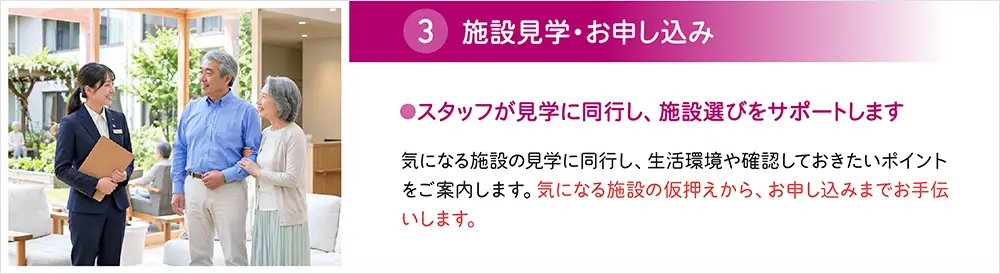 スタッフが介護施設の見学に同行し、生活環境や確認ポイントをご案内。施設の仮押えからお申し込みまでサポート