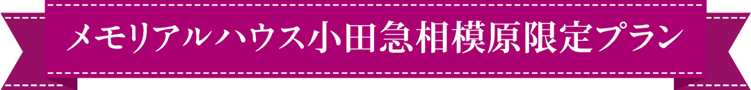 こちらのプランは、メモリアルハウス小田急相模原限定プランです メモリアルハウス小田急相模原限定プラン